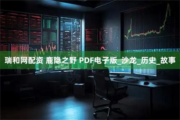 瑞和网配资 鹿隐之野 PDF电子版_沙龙_历史_故事